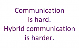 Communication is hard. Hybrid communication is harder.